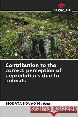 Contribution to the correct perception of depredations due to animals Biodata Kouao Marthe 9786205736111 Our Knowledge Publishing - książka