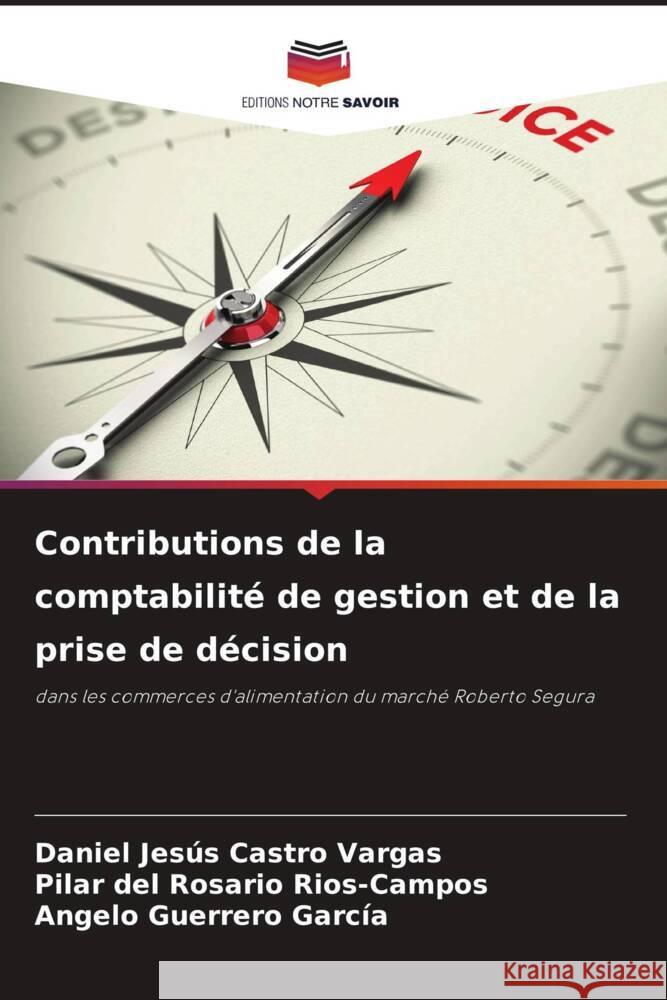 Contributions de la comptabilité de gestion et de la prise de décision Castro Vargas, Daniel Jesús, Rios-Campos, Pilar del Rosario, Guerrero García, Angelo 9786205033463 Editions Notre Savoir - książka