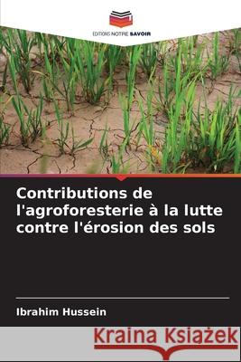 Contributions de l'agroforesterie ? la lutte contre l'?rosion des sols Ibrahim Hussein 9786207774319 Editions Notre Savoir - książka