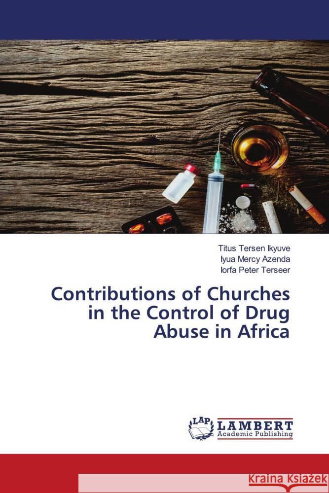 Contributions of Churches in the Control of Drug Abuse in Africa Titus Tersen Ikyuve Iyua Mercy Azenda Iorfa Peter Terseer 9786208116484 LAP Lambert Academic Publishing - książka