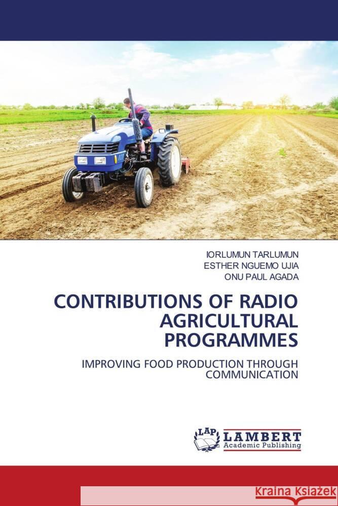 CONTRIBUTIONS OF RADIO AGRICULTURAL PROGRAMMES Tarlumun, Iorlumun, Nguemo Ujia, Esther, PAUL AGADA, ONU 9783330044067 LAP Lambert Academic Publishing - książka