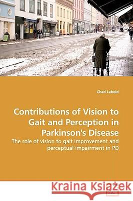 Contributions of Vision to Gait and Perception in Parkinson's Disease Chad Lebold 9783639171266  - książka