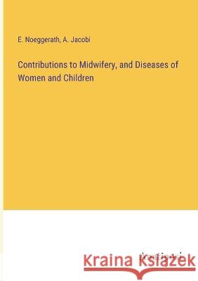 Contributions to Midwifery, and Diseases of Women and Children E. Noeggerath A. Jacobi 9783382300968 Anatiposi Verlag - książka