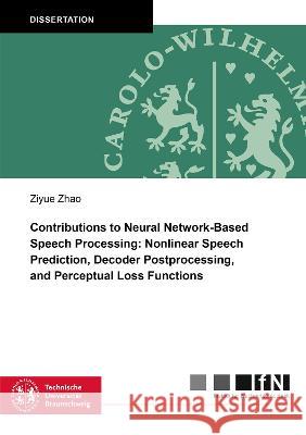 Contributions to Neural Network-Based Speech Processing: Nonlinear Speech Prediction, Decoder Postprocessing, and Perceptual Loss Functions Ziyue Zhao 9783844087796 Shaker Verlag GmbH, Germany - książka