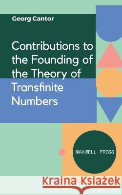 Contributions to the Founding of the Theory of Transfinite Numbers Georg Cantor   9789391270551 Mjp Publishers - książka