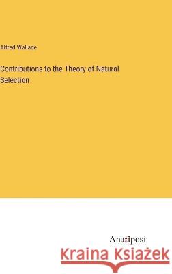 Contributions to the Theory of Natural Selection Alfred Wallace 9783382107352 Anatiposi Verlag - książka