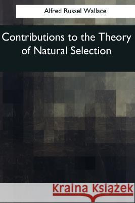 Contributions to the Theory of Natural Selection: A Series of Essays Alfred Russel Wallace 9781976241123 Createspace Independent Publishing Platform - książka