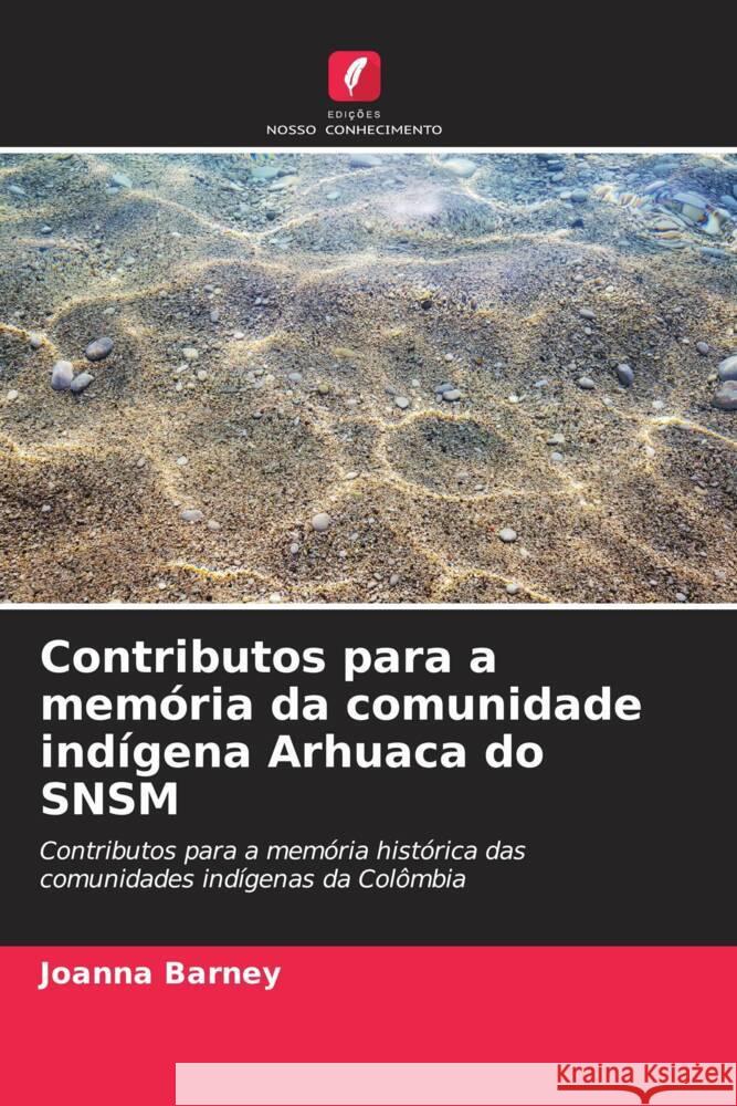 Contributos para a mem?ria da comunidade ind?gena Arhuaca do SNSM Joanna Barney 9786206865728 Edicoes Nosso Conhecimento - książka