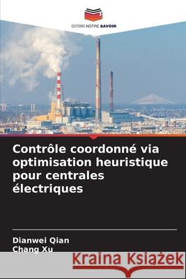 Contrôle coordonné via optimisation heuristique pour centrales électriques Qian, Dianwei, Xu, Chang 9786208865955 Editions Notre Savoir - książka