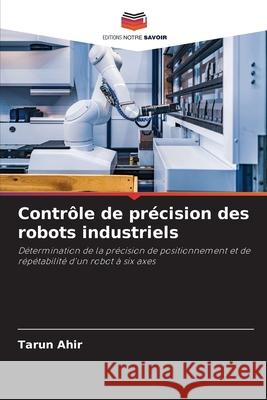 Contrôle de précision des robots industriels Ahir, Tarun 9786200763082 Editions Notre Savoir - książka