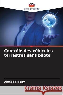 Contr?le des v?hicules terrestres sans pilote Ahmed Magdy 9786207828319 Editions Notre Savoir - książka