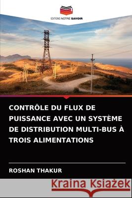 Contrôle Du Flux de Puissance Avec Un Système de Distribution Multi-Bus À Trois Alimentations Thakur, Roshan 9786204088013 Editions Notre Savoir - książka