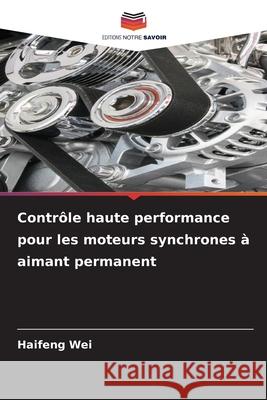 Contrôle haute performance pour les moteurs synchrones à aimant permanent Wei, Haifeng 9786209066276 Editions Notre Savoir - książka