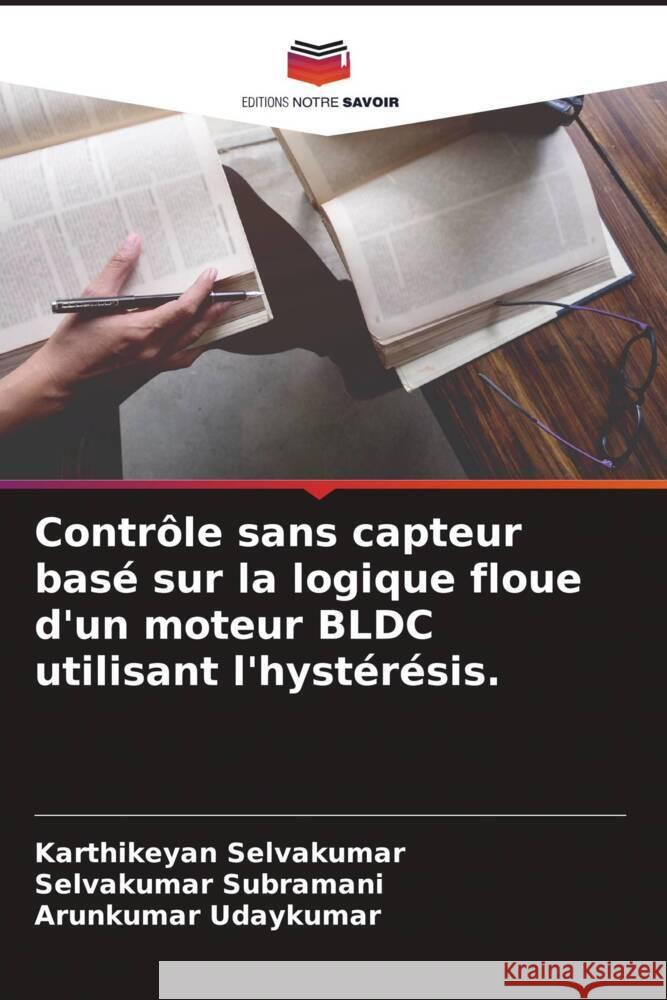 Contrôle sans capteur basé sur la logique floue d'un moteur BLDC utilisant l'hystérésis. Selvakumar, Karthikeyan, Subramani, Selvakumar, Udaykumar, Arunkumar 9786204543017 Editions Notre Savoir - książka