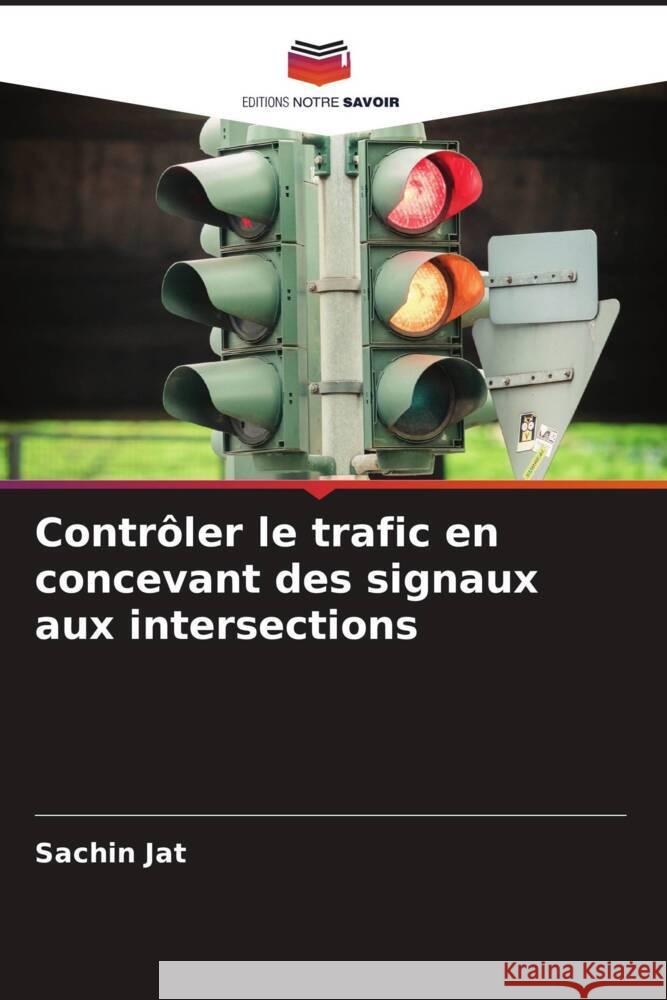 Contrôler le trafic en concevant des signaux aux intersections Jat, Sachin 9786206548447 Editions Notre Savoir - książka