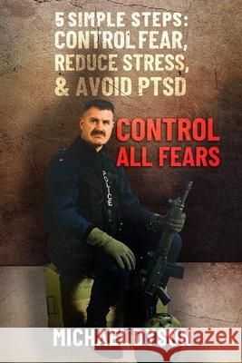 Control all Fears: 5 Simple steps; Control fear, reduce stress, and avoid PTSD Michael Dyson 9780645062601 Thorpe Bowker Australia - książka