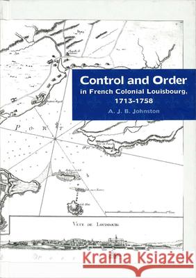 Control and Order in French Colonial Louisbourg, 1713-1758 A. J. B. Johnston 9780870135705 Michigan State University Press - książka
