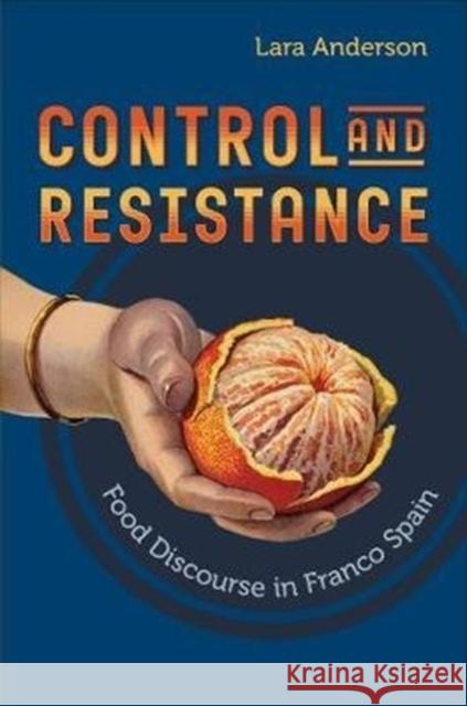 Control and Resistance: Food Discourse in Franco Spain Lara Anderson 9781487506698 University of Toronto Press - książka