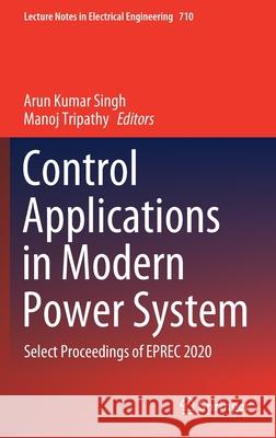 Control Applications in Modern Power System: Select Proceedings of Eprec 2020 Arun Kumar Singh Manoj Tripathy 9789811588143 Springer - książka