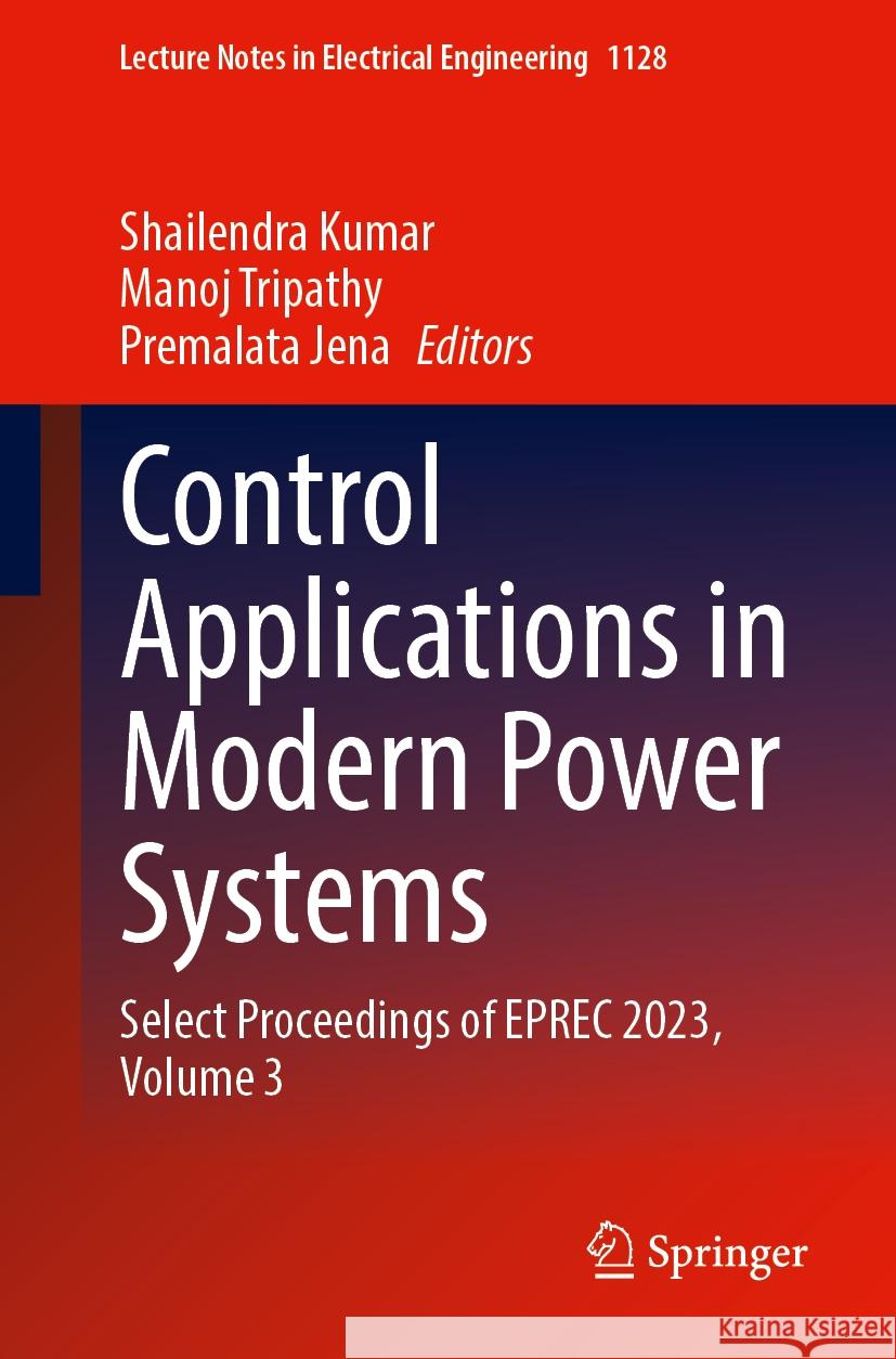 Control Applications in Modern Power Systems: Select Proceedings of Eprec 2023, Volume 3 Shailendra Kumar Manoj Tripathy Premalata Jena 9789819990535 Springer - książka