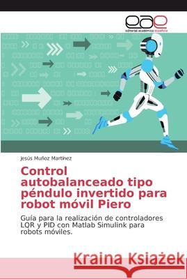 Control autobalanceado tipo péndulo invertido para robot móvil Piero Muñoz Martínez, Jesús 9786202134095 Editorial Académica Española - książka