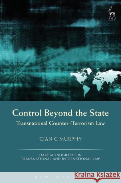 Control Beyond the State: Transnational Counter-Terrorism Law Cian C Murphy 9781849465595 Hart Publishing - książka