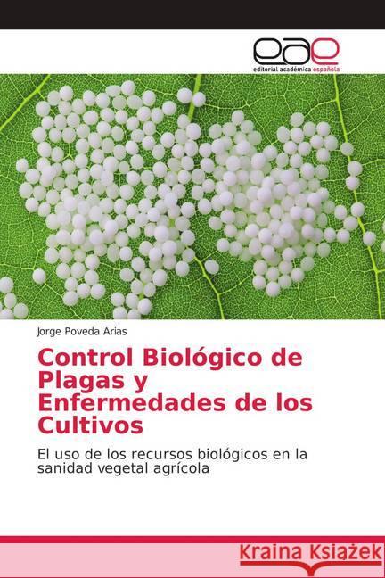 Control Biológico de Plagas y Enfermedades de los Cultivos : El uso de los recursos biológicos en la sanidad vegetal agrícola Poveda Arias, Jorge 9786139118755 Editorial Académica Española - książka