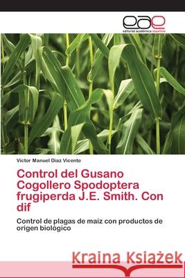 Control del Gusano Cogollero Spodoptera frugiperda J.E. Smith. Con dif Diaz Vicente, Víctor Manuel 9786202230063 Editorial Académica Española - książka