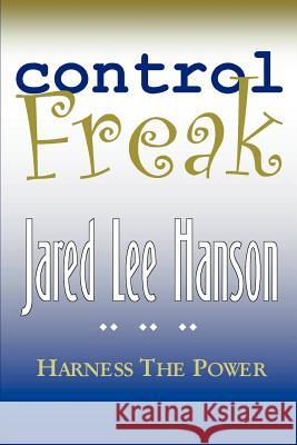 Control Freak: Harness the Power Hanson, Jared Lee 9780595246526 Writers Club Press - książka