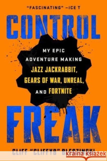 Control Freak: My Epic Adventure Making Jazz Jackrabbit, Gears of War, Unreal, and Fortnite Cliff Bleszinski 9781982149154 Simon & Schuster - książka