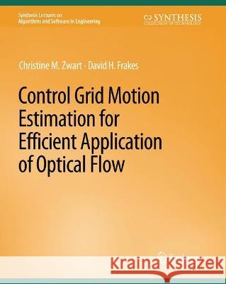Control Grid Motion Estimation for Efficient Application of Optical Flow Christine M. Zwart David Frakes  9783031003929 Springer International Publishing AG - książka