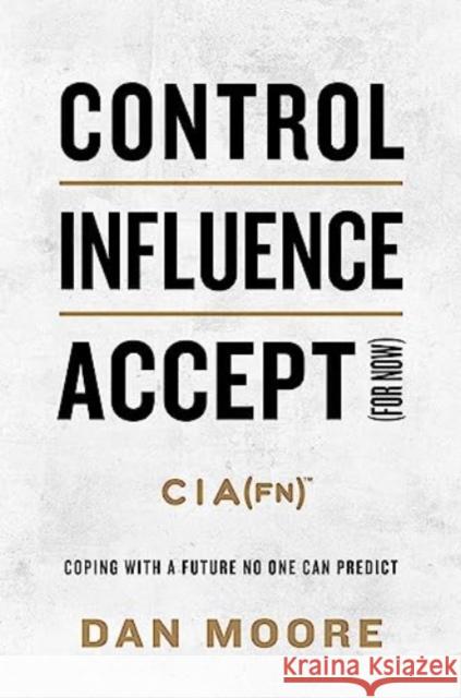 Control, Influence, Accept (for Now): Coping with a Future No One Can Predict Dan Moore 9781637632383 Southwestern Books - książka