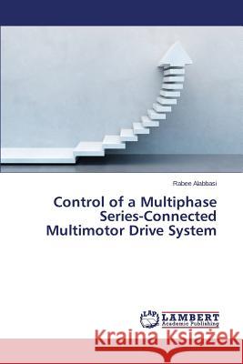 Control of a Multiphase Series-Connected Multimotor Drive System Alabbasi Rabee 9783659635892 LAP Lambert Academic Publishing - książka