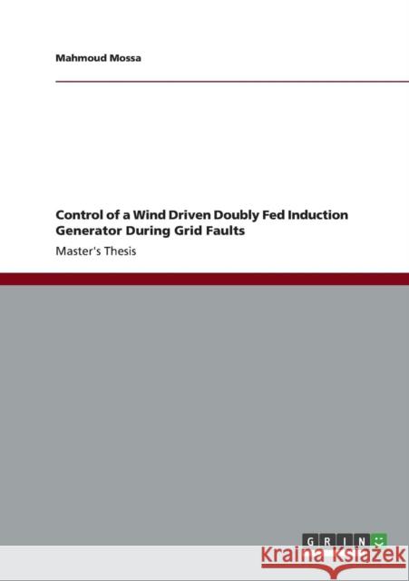 Control of a Wind Driven Doubly Fed Induction Generator During Grid Faults Mahmoud Mossa 9783656368380 Grin Verlag - książka