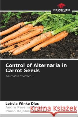 Control of Alternaria in Carrot Seeds Dias, Letícia Winke, Oliveira, André Pereira, Zimmer, Paulo Dejalma 9786208792039 Our Knowledge Publishing - książka