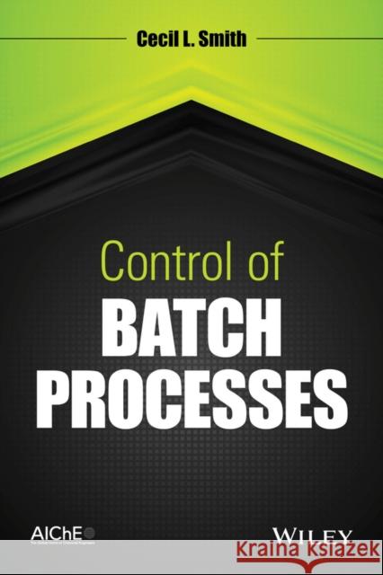 Control of Batch Processes Smith, Cecil L. 9780470381991 John Wiley & Sons - książka