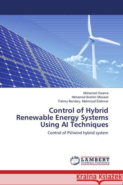 Control of Hybrid Renewable Energy Systems Using AI Techniques : Control of PV/wind hybrid system Osama, Mohamed; Ibrahim Mosaad, Mohamed; Bendary, Mahmoud Elahmar, Fahmy 9786138387558 LAP Lambert Academic Publishing - książka