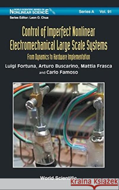 Control of Imperfect Nonlinear Electromechanical Large Scale Systems: From Dynamics to Hardware Implementation Luigi Fortuna Arturo Buscarino Mattia Frasca 9789813227231 World Scientific Publishing Company - książka