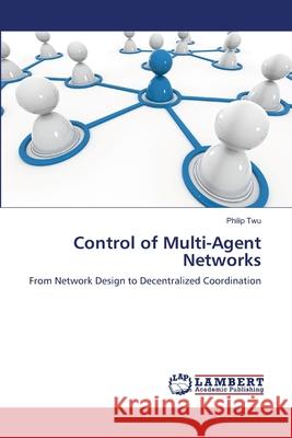 Control of Multi-Agent Networks Philip Twu 9783659115493 LAP Lambert Academic Publishing - książka