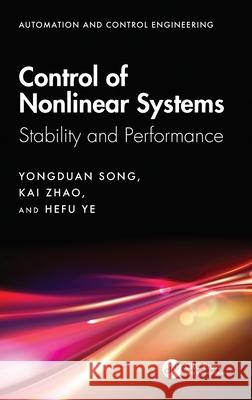 Control of Nonlinear Systems: Stability and Performance Yongduan Song Kai Zhao Hefu Ye 9781032755274 CRC Press - książka