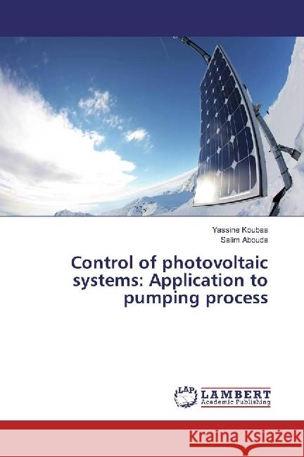 Control of photovoltaic systems: Application to pumping process Koubaa, Yassine; Abouda, Salim 9783330341807 LAP Lambert Academic Publishing - książka