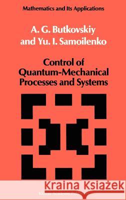 Control of Quantum-Mechanical Processes and Systems A. G. Butkovskii Anatoliy Butkovskiy Yu I. Samoilenko 9780792306894 Springer - książka