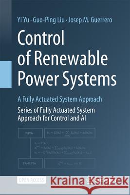 Control of Renewable Power Systems: A Fully Actuated System Approach Yi Yu Guo-Ping Liu Josep M. Guerrero 9789819517022 Springer - książka
