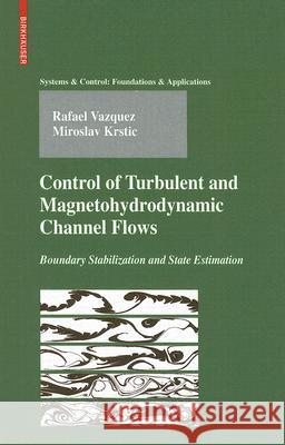 Control of Turbulent and Magnetohydrodynamic Channel Flows: Boundary Stabilization and State Estimation Vazquez, Rafael 9780817646981 Birkhauser Boston - książka