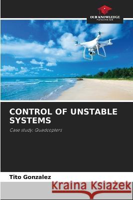 Control of Unstable Systems Tito Gonz?lez 9786205688748 Our Knowledge Publishing - książka