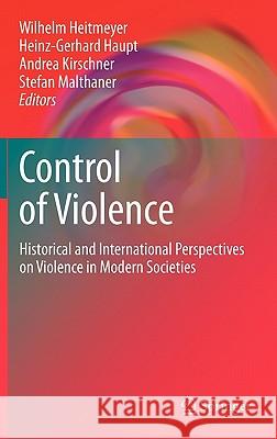 Control of Violence: Historical and International Perspectives on Violence in Modern Societies Heitmeyer, Wilhelm 9781441903822 Springer - książka