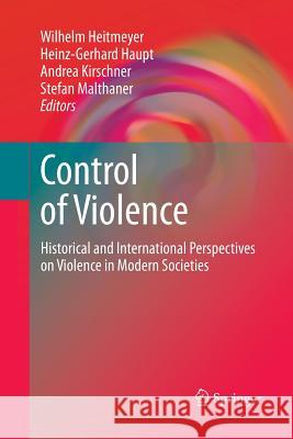 Control of Violence: Historical and International Perspectives on Violence in Modern Societies Heitmeyer, Wilhelm 9781489988720 Springer - książka