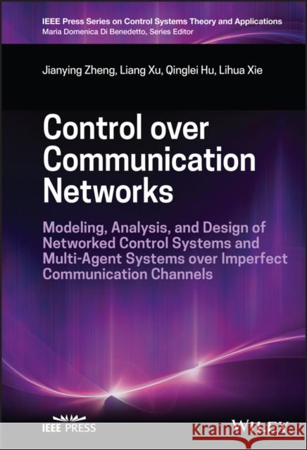 Control Over Communication Networks: Modeling, Analysis, and Design of Networked Control Systems and Multi-Agent Systems Over Imperfect Communication Zheng, Jianying 9781119885795 John Wiley and Sons Ltd - książka