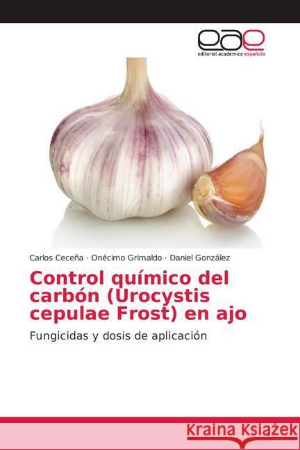 Control químico del carbón (Urocystis cepulae Frost) en ajo : Fungicidas y dosis de aplicación Ceceña, Carlos; Grimaldo, Onécimo; Gonzalez, Daniel 9786139046003 Editorial Académica Española - książka