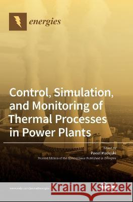 Control, Simulation, and Monitoring of Thermal Processes in Power Plants Pawel Madejski   9783036567969 Mdpi AG - książka